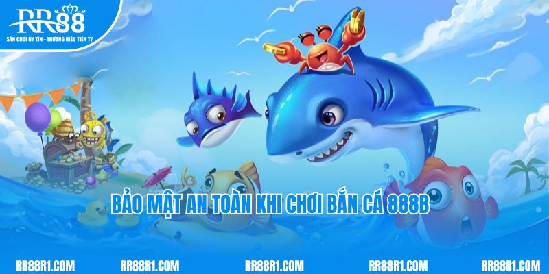 Bảo mật an toàn khi chơi game bắn cá 888B online