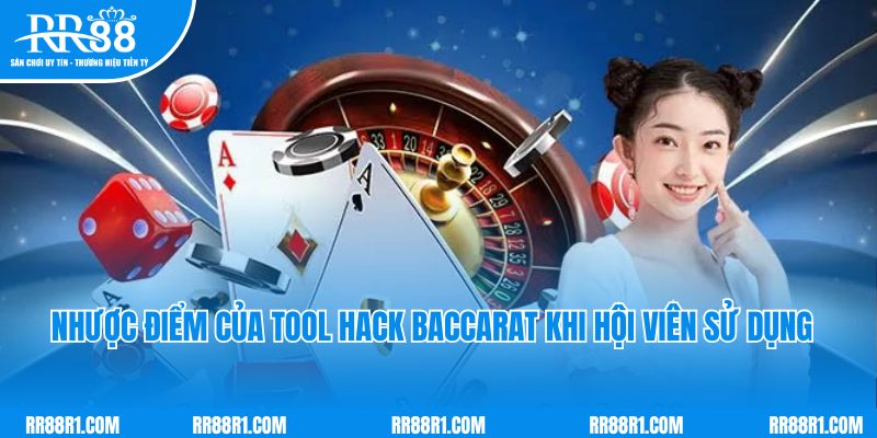 Nhược điểm của tool hack Baccarat khi hội viên sử dụng