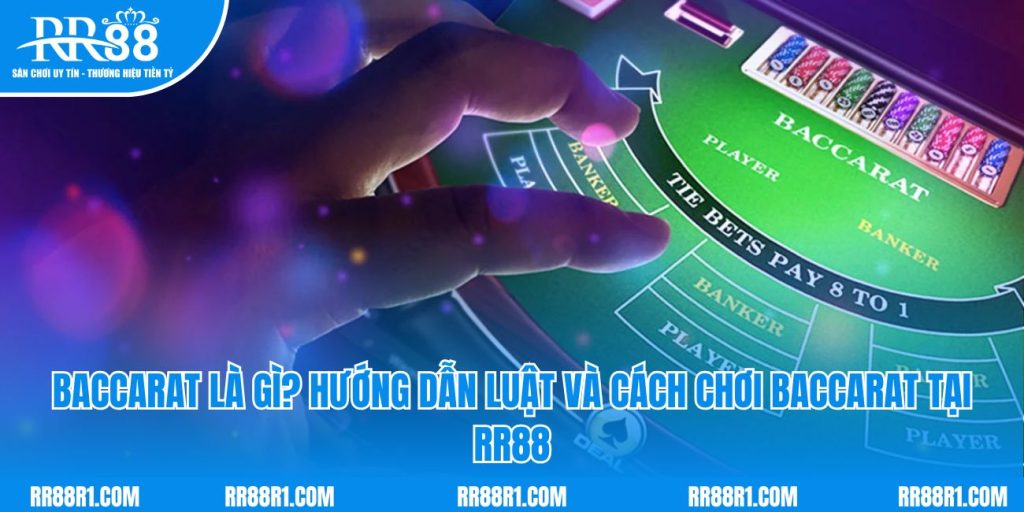 Baccarat Là Gì? Hướng Dẫn Luật Và Cách Chơi Baccarat Tại RR88