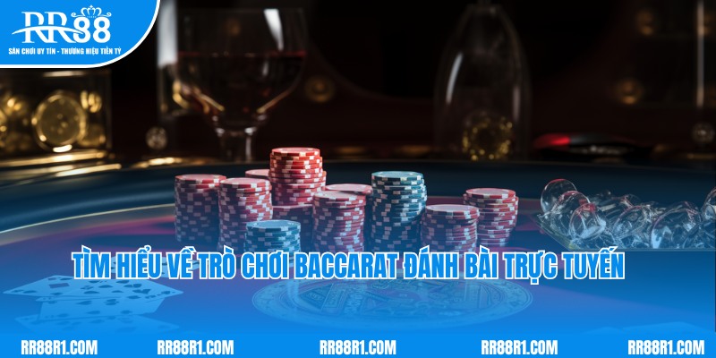 Tìm hiểu về trò chơi baccarat đánh bài trực tuyến