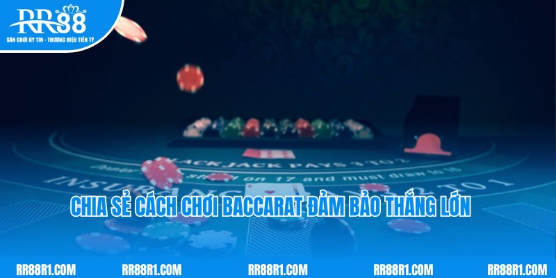 Chia sẻ cách chơi baccarat đảm bảo thắng lớn