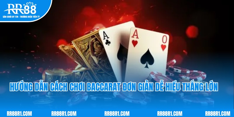 Hướng Dẫn Cách Chơi Baccarat Đơn Giản Dễ Hiểu Thắng Lớn