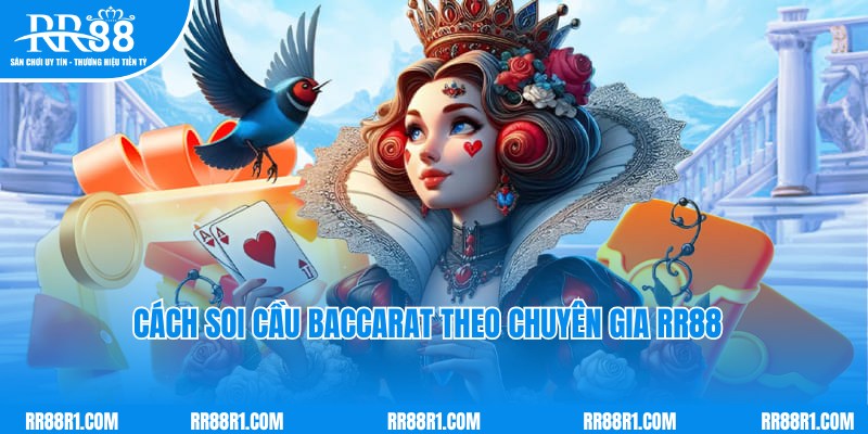 Cách Soi Cầu Baccarat Chuẩn 99% Từ Cao Thủ RR88 Bật Mí