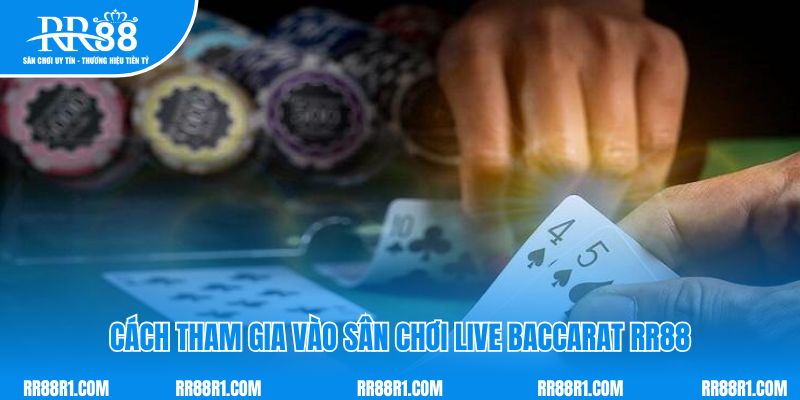 Cách tham gia vào sân chơi live baccarat RR88