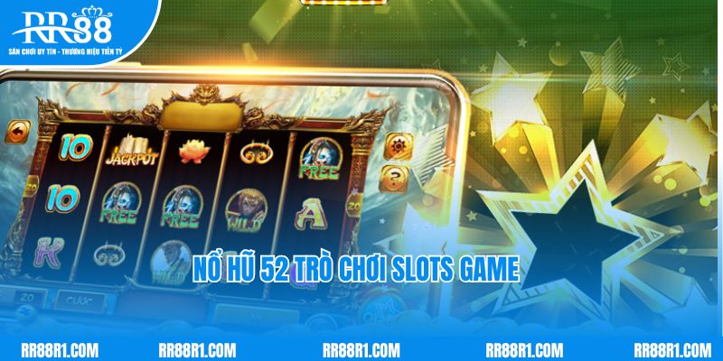 Nổ hũ 52 trò chơi slots game hot nhất hiện nay