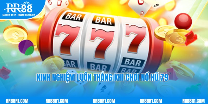 Kinh nghiệm chơi nổ hũ 79 hiệu quả thành viên cần nắm bắt