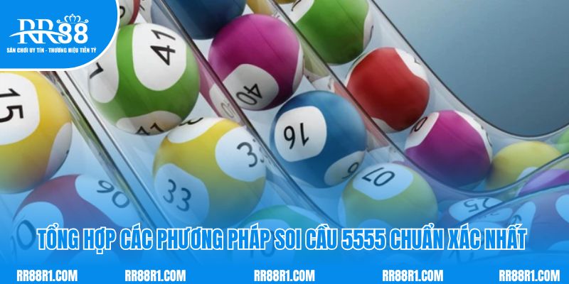 Tổng hợp các phương pháp soi cầu 5555 chuẩn xác nhất 